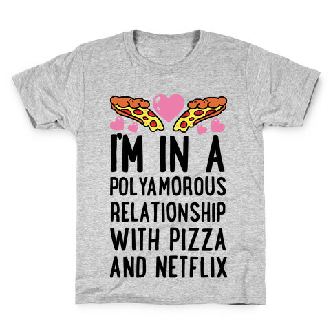 I'm In A Polyamorous Relationship With Pizza And Netflix Kids T-Shirt
