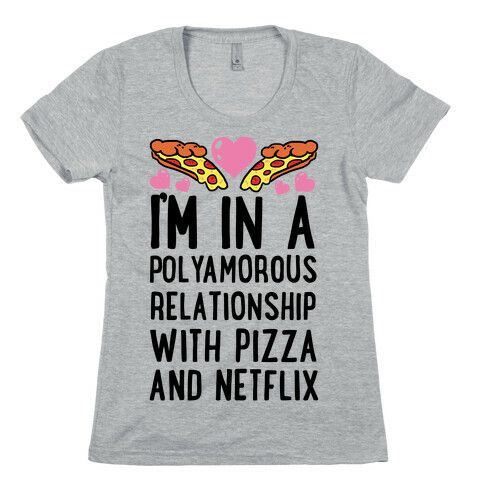 I'm In A Polyamorous Relationship With Pizza And Netflix Womens T-Shirt