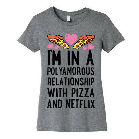 I'm In A Polyamorous Relationship With Pizza And Netflix Womens T-Shirt