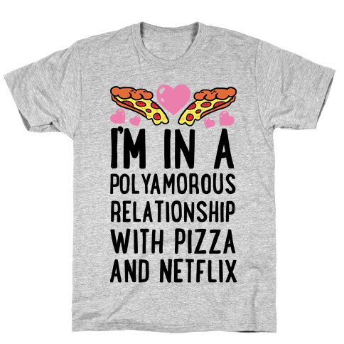 I'm In A Polyamorous Relationship With Pizza And Netflix T-Shirt