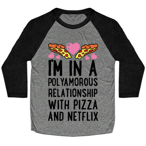 I'm In A Polyamorous Relationship With Pizza And Netflix Baseball Tee