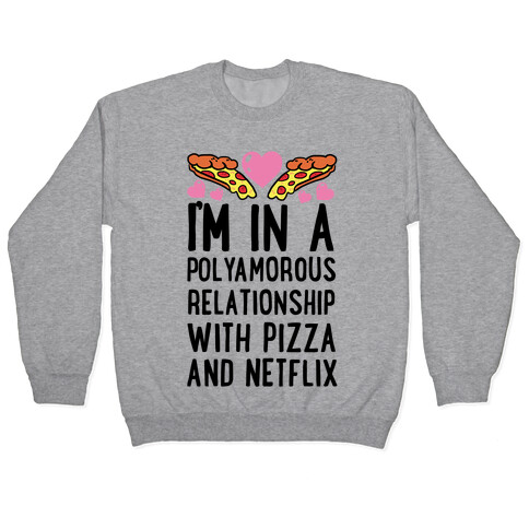 I'm In A Polyamorous Relationship With Pizza And Netflix Pullover