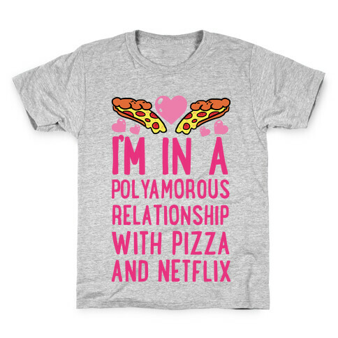 I'm In A Polyamorous Relationship With Pizza And Netflix Kids T-Shirt