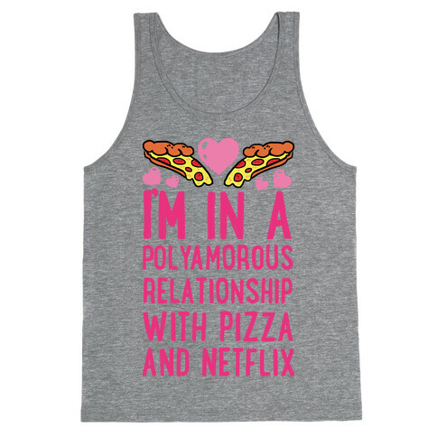 I'm In A Polyamorous Relationship With Pizza And Netflix Tank Top