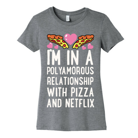 I'm In A Polyamorous Relationship With Pizza And Netflix Womens T-Shirt