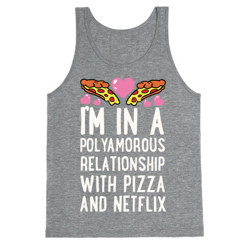 I'm In A Polyamorous Relationship With Pizza And Netflix Tank Top