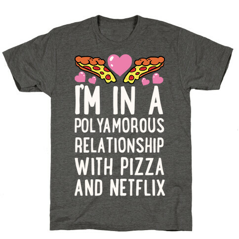 I'm In A Polyamorous Relationship With Pizza And Netflix T-Shirt