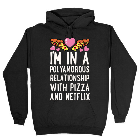 I'm In A Polyamorous Relationship With Pizza And Netflix Hooded Sweatshirt