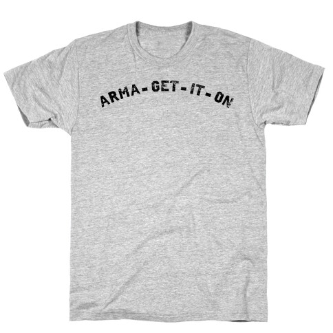 ARMA-GET-IT-ON T-Shirt