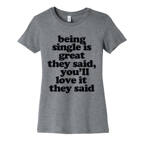 Being Single is Great, They Said Womens T-Shirt