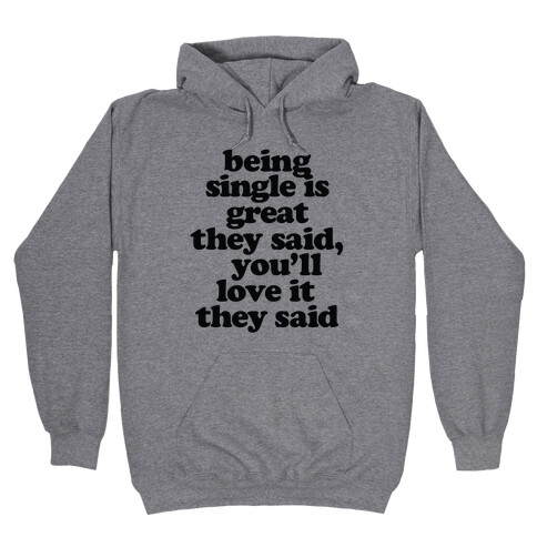 Being Single is Great, They Said Hooded Sweatshirt