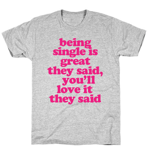 Being Single is Great, They Said T-Shirt