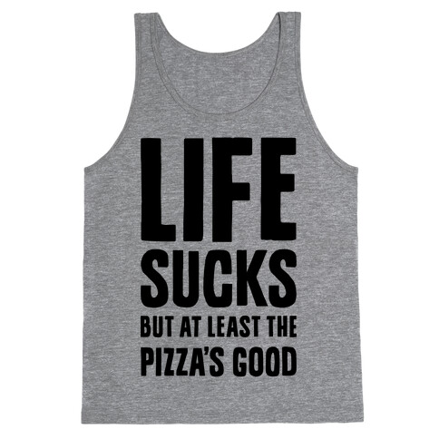 Life Sucks But At Least The Pizza's Good Tank Top