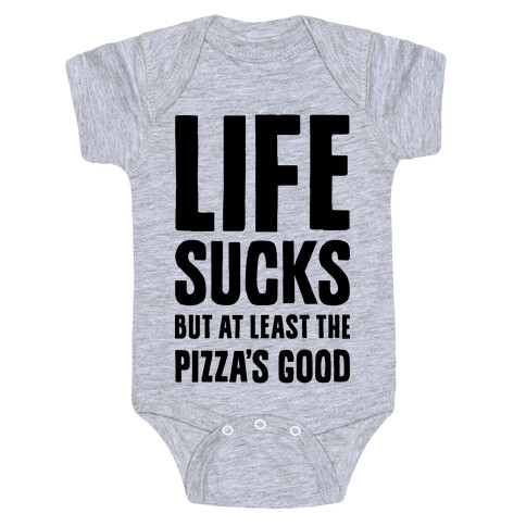 Life Sucks But At Least The Pizza's Good Baby One-Piece