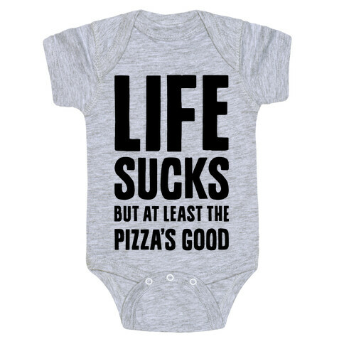 Life Sucks But At Least The Pizza's Good Baby One-Piece