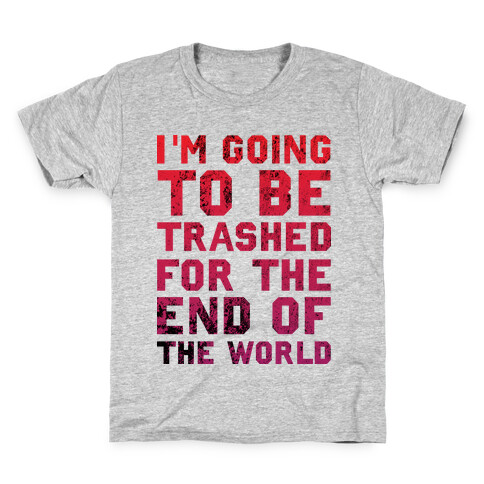 I'm Gonna Be Trashed For the End of the World Kids T-Shirt