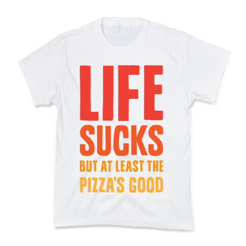 Life Sucks But At Least The Pizza's Good Kids T-Shirt