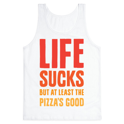 Life Sucks But At Least The Pizza's Good Tank Top