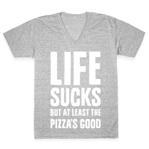 Life Sucks But At Least The Pizza's Good V-Neck Tee Shirt