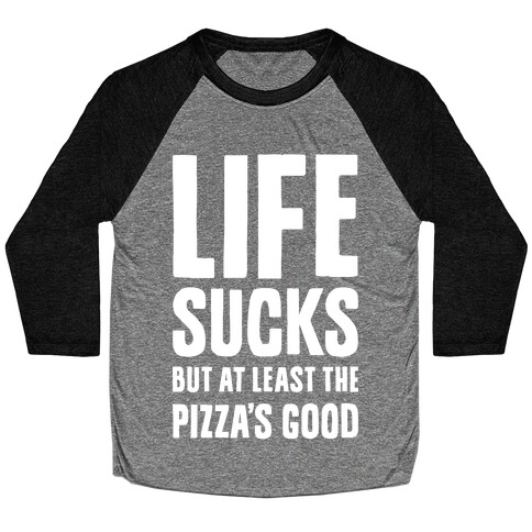 Life Sucks But At Least The Pizza's Good Baseball Tee