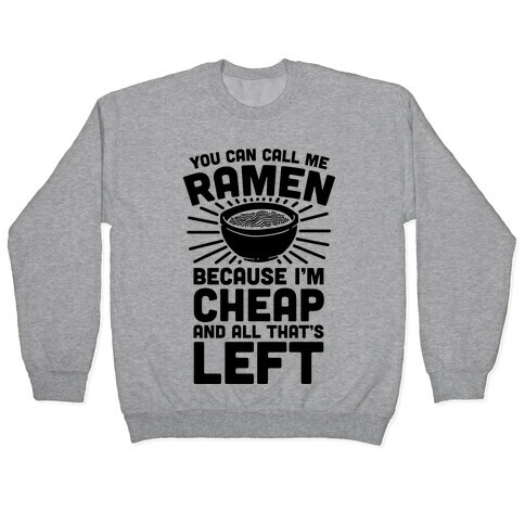 You Can Call Me Ramen Because I'm Cheap And All That's Left Pullover