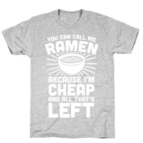 You Can Call Me Ramen Because I'm Cheap And All That's Left T-Shirt
