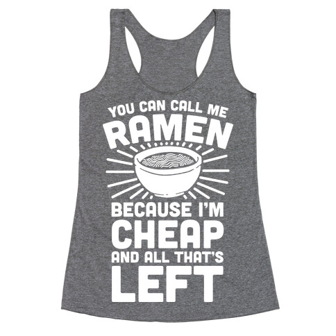 You Can Call Me Ramen Because I'm Cheap And All That's Left Racerback Tank Top