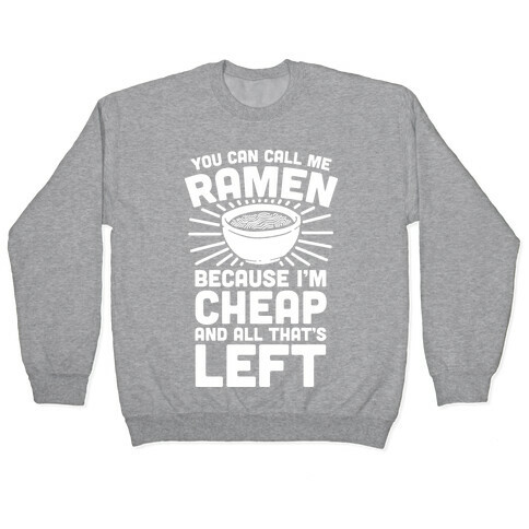 You Can Call Me Ramen Because I'm Cheap And All That's Left Pullover