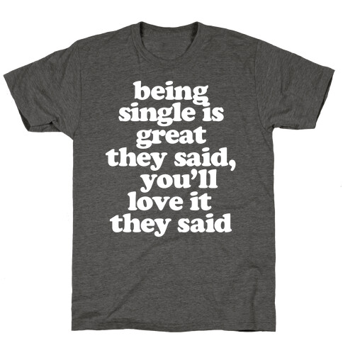 Being Single is Great, They Said T-Shirt