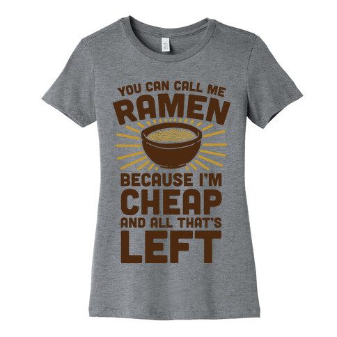 You Can Call Me Ramen Because I'm Cheap And All That's Left Womens T-Shirt