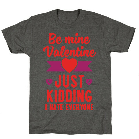 Be Mine Valentine (Just Kidding I Hate Everyone) T-Shirt