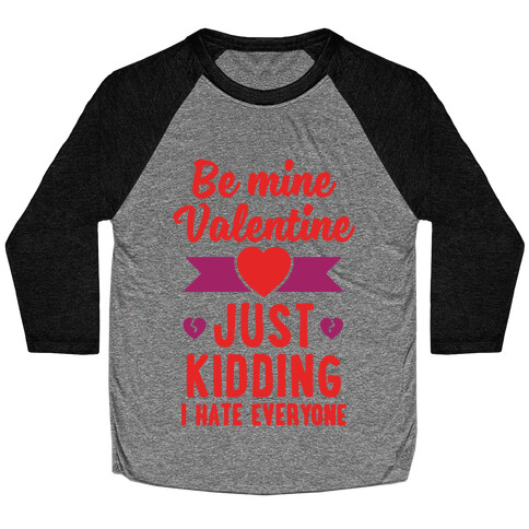 Be Mine Valentine (Just Kidding I Hate Everyone) Baseball Tee
