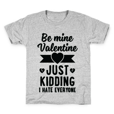 Be Mine Valentine (Just Kidding I Hate Everyone) Kids T-Shirt