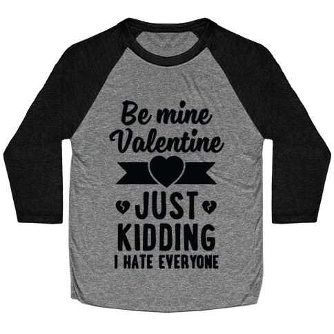 Be Mine Valentine (Just Kidding I Hate Everyone) Baseball Tee