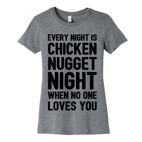 Every Night Is Chicken Nugget Night When No One Loves You Womens T-Shirt