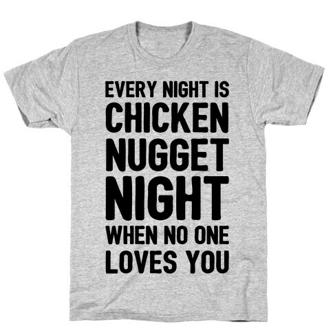 Every Night Is Chicken Nugget Night When No One Loves You T-Shirt