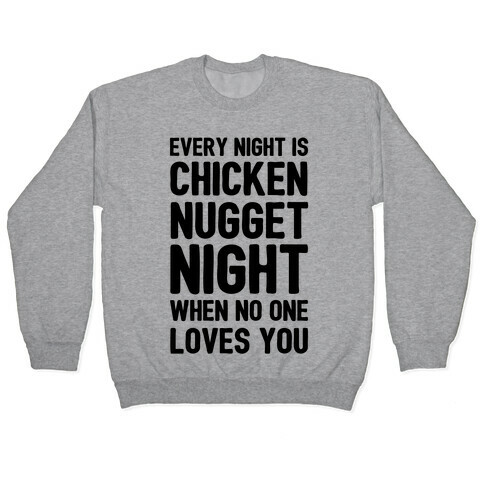 Every Night Is Chicken Nugget Night When No One Loves You Pullover