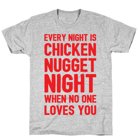 Every Night Is Chicken Nugget Night When No One Loves You T-Shirt