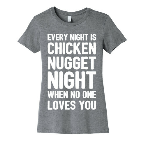 Every Night Is Chicken Nugget Night When No One Loves You Womens T-Shirt