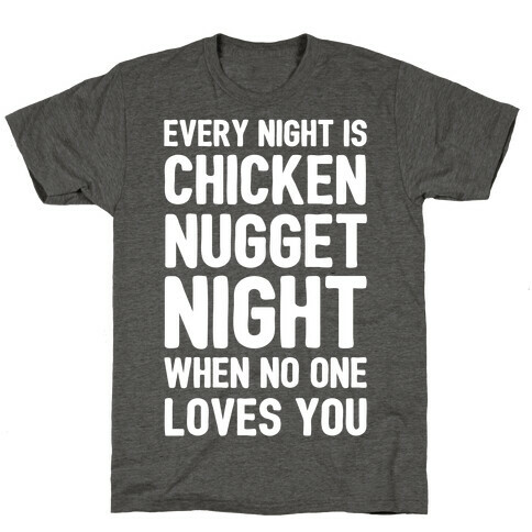 Every Night Is Chicken Nugget Night When No One Loves You T-Shirt