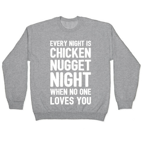 Every Night Is Chicken Nugget Night When No One Loves You Pullover
