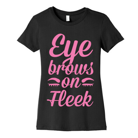 Eyebrows on Fleek Womens T-Shirt