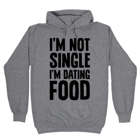 I'm Not Single I'm Dating Food Hooded Sweatshirt