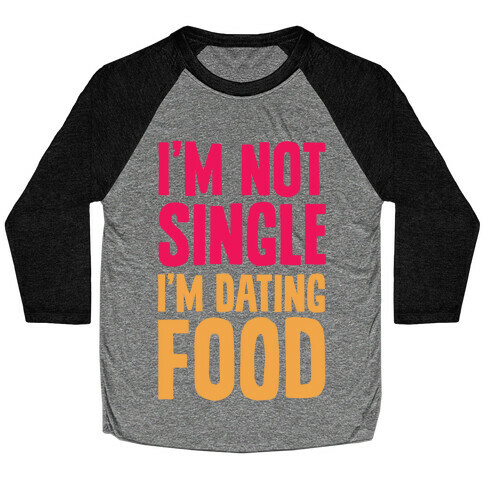 I'm Not Single I'm Dating Food Baseball Tee