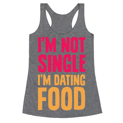 I'm Not Single I'm Dating Food Racerback Tank Top