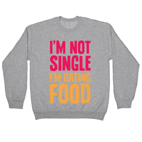 I'm Not Single I'm Dating Food Pullover