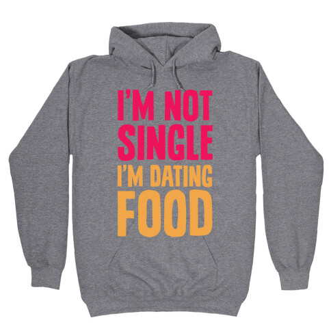 I'm Not Single I'm Dating Food Hooded Sweatshirt