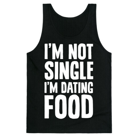 I'm Not Single I'm Dating Food Tank Top