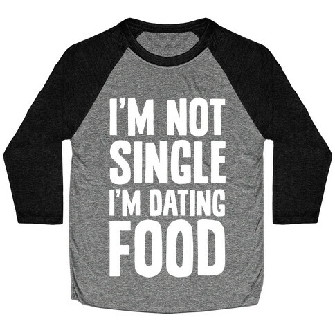I'm Not Single I'm Dating Food Baseball Tee