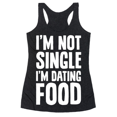 I'm Not Single I'm Dating Food Racerback Tank Top